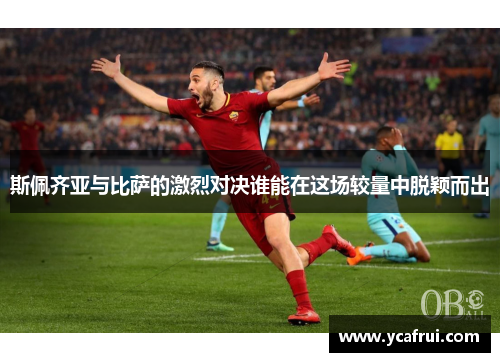 斯佩齐亚与比萨的激烈对决谁能在这场较量中脱颖而出