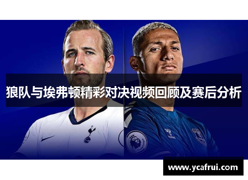 狼队与埃弗顿精彩对决视频回顾及赛后分析