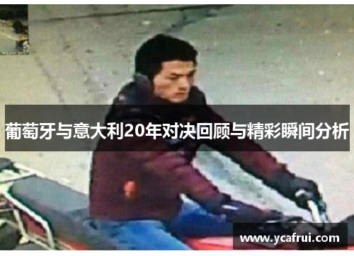 葡萄牙与意大利20年对决回顾与精彩瞬间分析