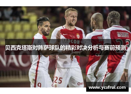 贝西克塔斯对阵萨球队的精彩对决分析与赛前预测